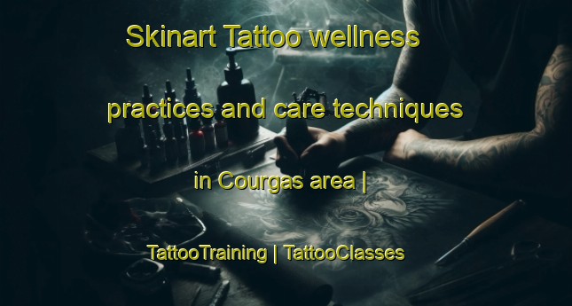 Skinart Tattoo wellness practices and care techniques in Courgas area | TattooTraining | TattooClasses | SkinartTraining-France